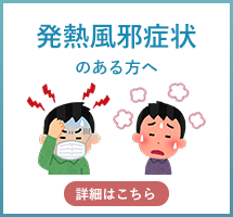 発熱や風邪症状のある方へ詳細はこちらをクリック